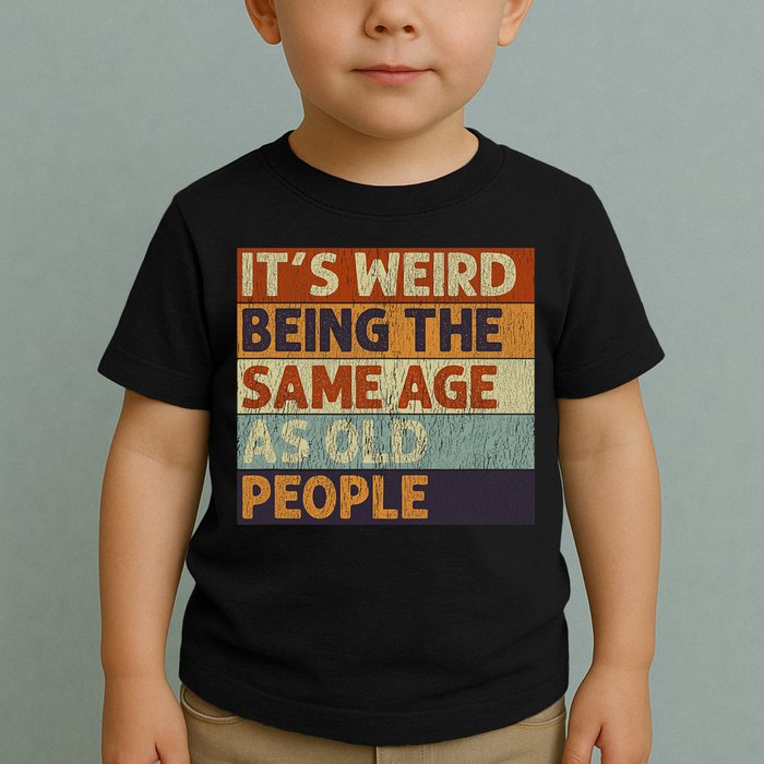 It's Weird Being The Same Age As Old People Retro Sarcastic Toddler T-Shirt