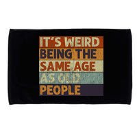 It's Weird Being The Same Age As Old People Retro Sarcastic Microfiber Hand Towel
