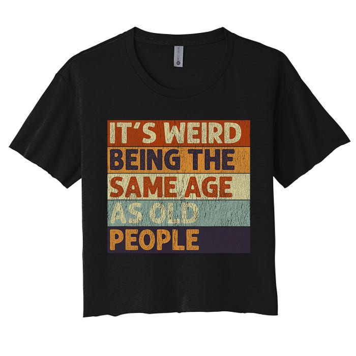 It's Weird Being The Same Age As Old People Retro Sarcastic Crop Top