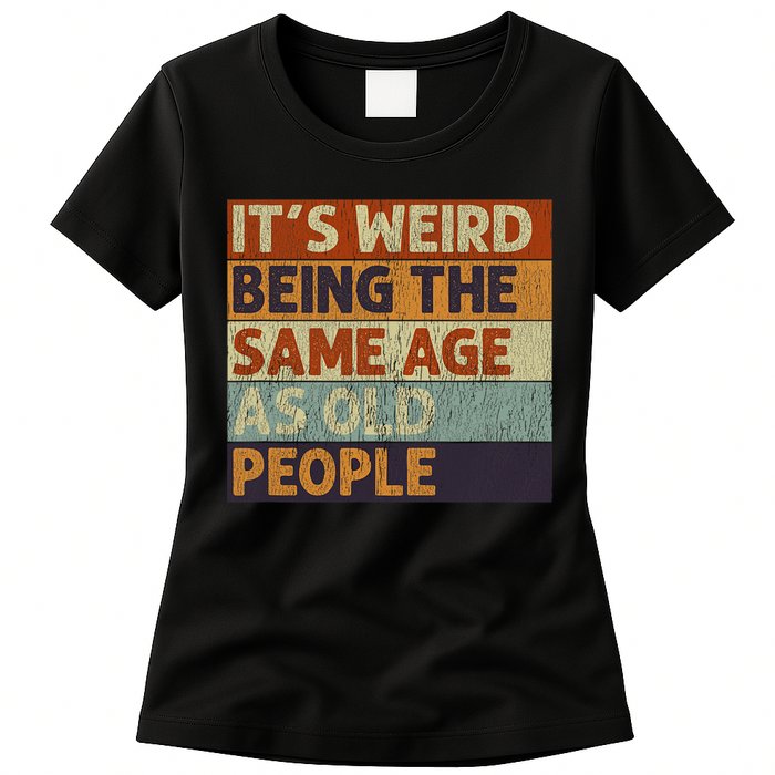 It's Weird Being The Same Age As Old People Retro Sarcastic Womens T-Shirt