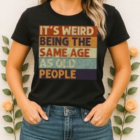 It's Weird Being The Same Age As Old People Retro Sarcastic Womens T-Shirt