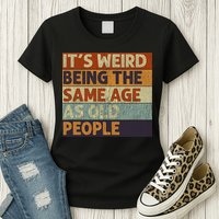 It's Weird Being The Same Age As Old People Retro Sarcastic Womens T-Shirt