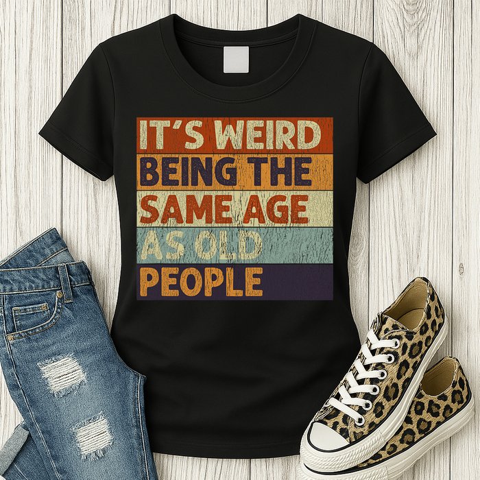 It's Weird Being The Same Age As Old People Retro Sarcastic Womens T-Shirt