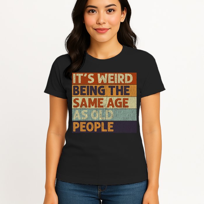 It's Weird Being The Same Age As Old People Retro Sarcastic Womens T-Shirt