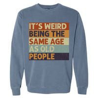It's Weird Being The Same Age As Old People Retro Sarcastic Garment-Dyed Sweatshirt