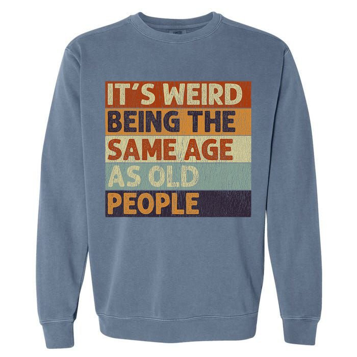It's Weird Being The Same Age As Old People Retro Sarcastic Garment-Dyed Sweatshirt
