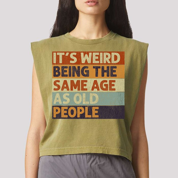 It's Weird Being The Same Age As Old People Retro Sarcastic Garment-Dyed Women's Muscle Tee