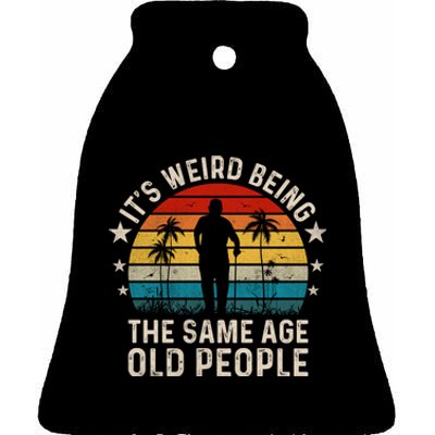 Its Weird Being Same Age As Old People Funny Saying Ceramic Bell Ornament