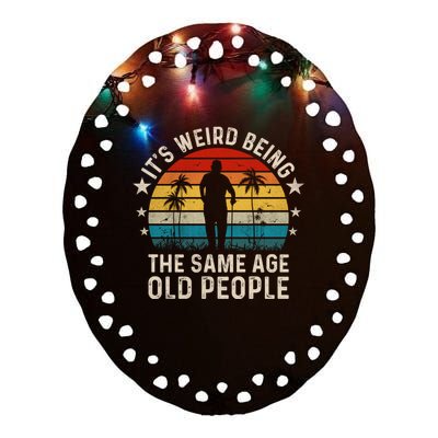 Its Weird Being Same Age As Old People Funny Saying Ceramic Oval Ornament