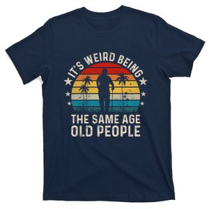 Its Weird Being Same Age As Old People Funny Saying T-Shirt