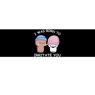 I Was Born To Irritate You Funny Bubu Dudu Bear Bumper Sticker