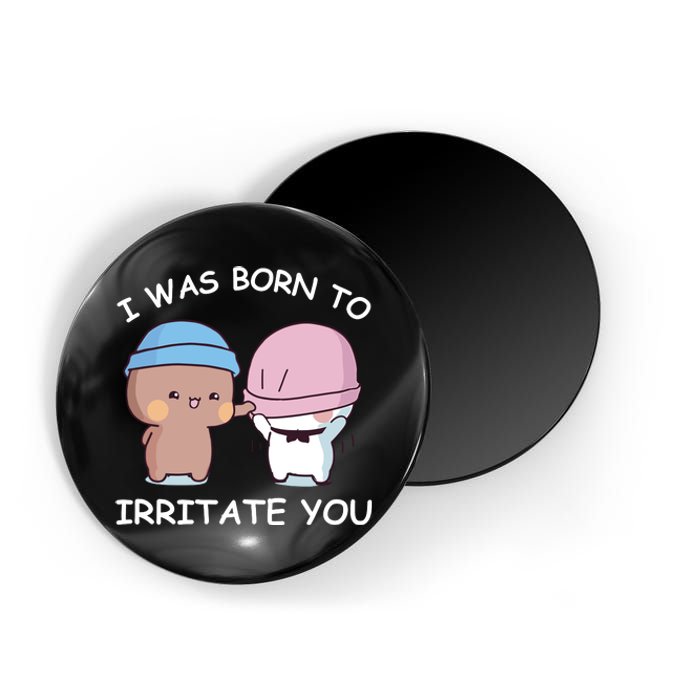 I Was Born To Irritate You Funny Bubu Dudu Bear Magnet