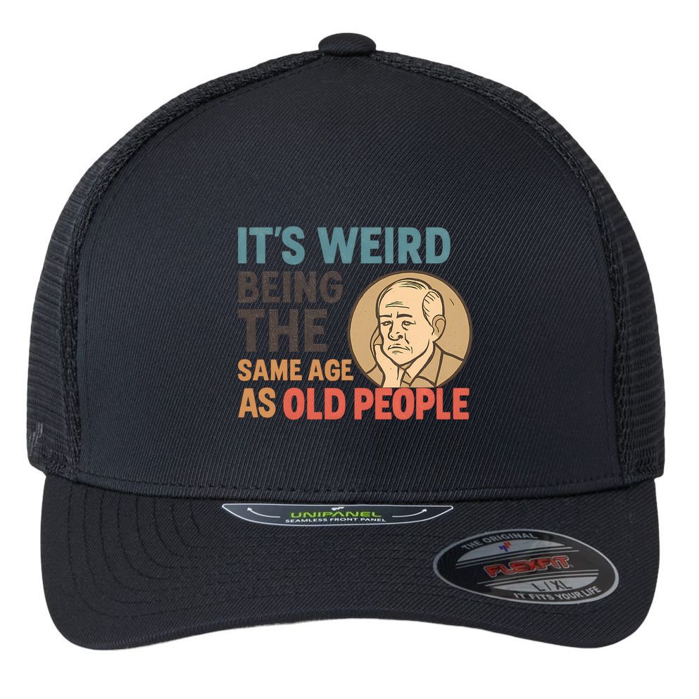 It's Weird Being the Same Age as Old People Flexfit Unipanel Trucker Cap