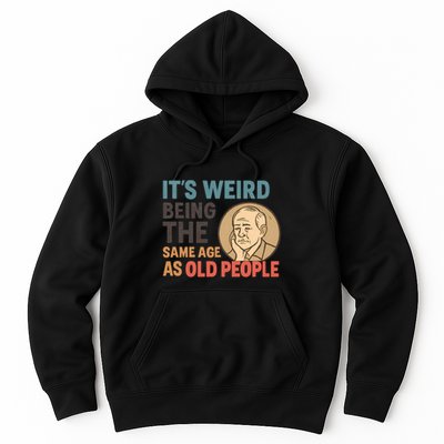 It's Weird Being the Same Age as Old People Hoodie