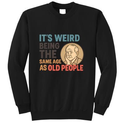 It's Weird Being the Same Age as Old People Sweatshirt