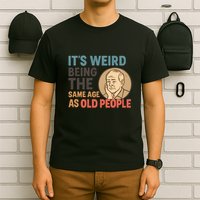 It's Weird Being the Same Age as Old People T-Shirt