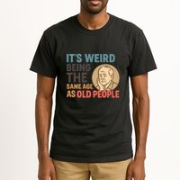 It's Weird Being the Same Age as Old People Tall T-Shirt