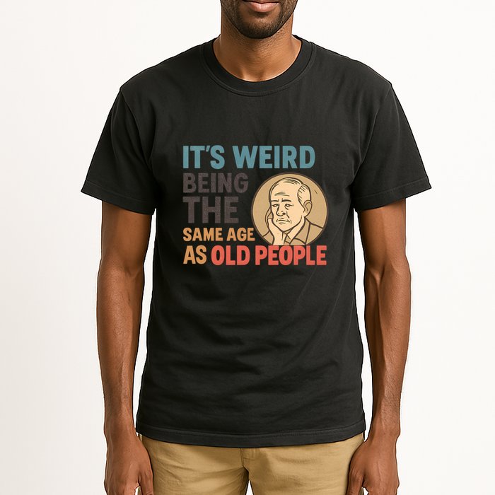 It's Weird Being the Same Age as Old People Tall T-Shirt