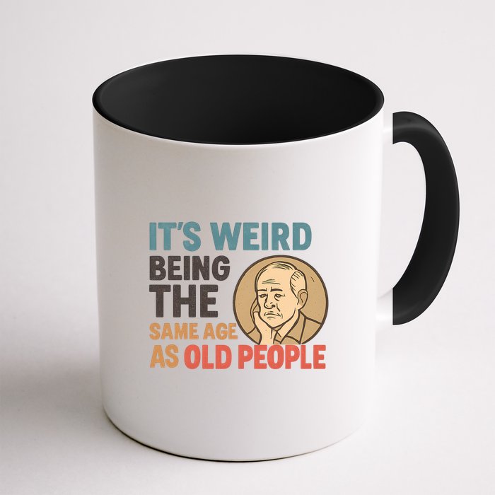 It's Weird Being the Same Age as Old People Mug