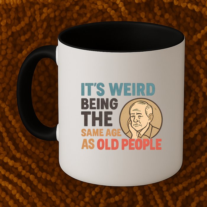 It's Weird Being the Same Age as Old People Mug