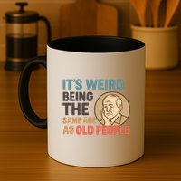 It's Weird Being the Same Age as Old People Mug