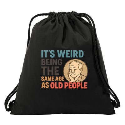 It's Weird Being the Same Age as Old People Drawstring Bag