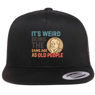 It's Weird Being the Same Age as Old People Flat Bill Trucker Hat
