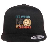 It's Weird Being the Same Age as Old People Flat Bill Trucker Hat
