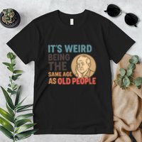 It's Weird Being the Same Age as Old People Premium T-Shirt