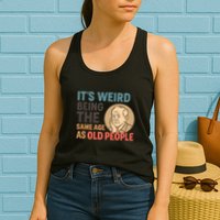 It's Weird Being the Same Age as Old People Womens Tank Top