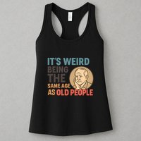 It's Weird Being the Same Age as Old People Womens Tank Top
