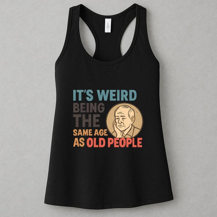 It's Weird Being the Same Age as Old People Womens Tank Top