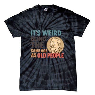 It's Weird Being the Same Age as Old People Tie-Dye T-Shirt