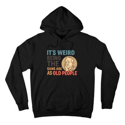 It's Weird Being the Same Age as Old People Tall Hoodie