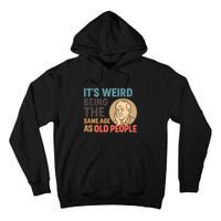 It's Weird Being the Same Age as Old People Tall Hoodie