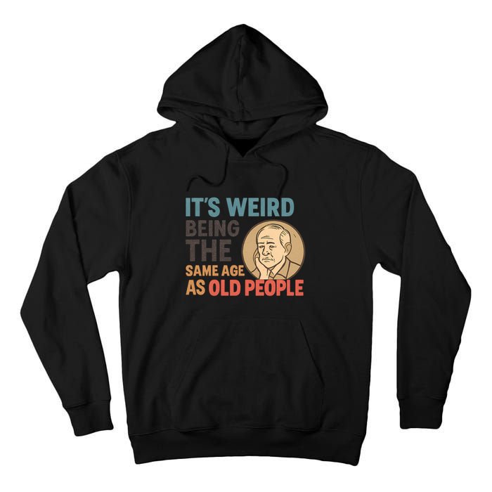 It's Weird Being the Same Age as Old People Tall Hoodie