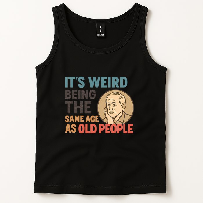 It's Weird Being the Same Age as Old People Tank Top
