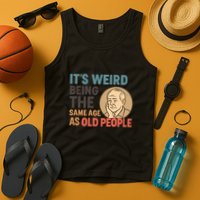 It's Weird Being the Same Age as Old People Tank Top