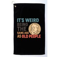 It's Weird Being the Same Age as Old People Golf Towel