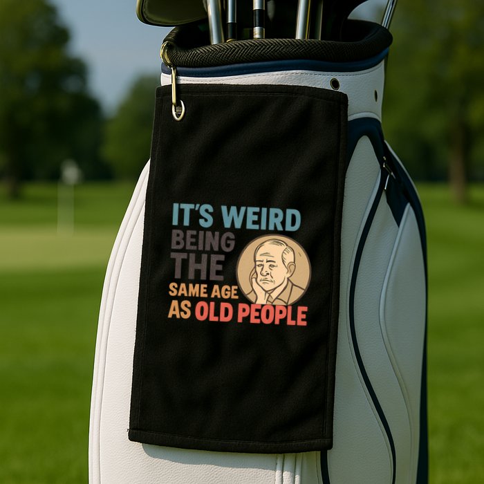 It's Weird Being the Same Age as Old People Golf Towel