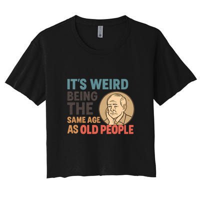 It's Weird Being the Same Age as Old People Women's Crop Top Tee