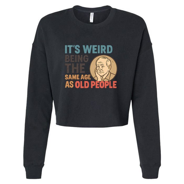 It's Weird Being the Same Age as Old People Cropped Pullover Crew