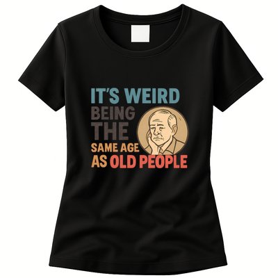 It's Weird Being the Same Age as Old People Womens T-Shirt