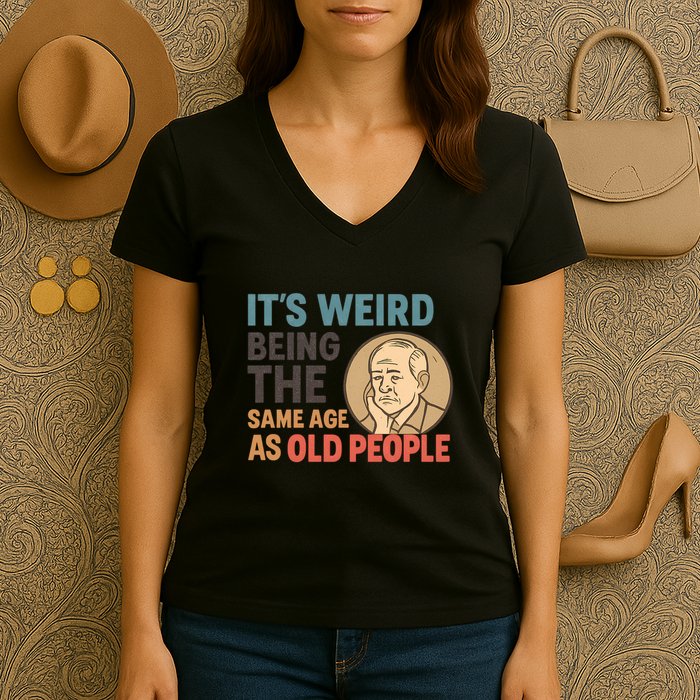 It's Weird Being the Same Age as Old People Women's V-Neck T-Shirt