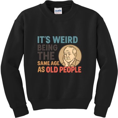 It's Weird Being the Same Age as Old People Kids Sweatshirt
