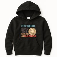 It's Weird Being the Same Age as Old People Kids Hoodie