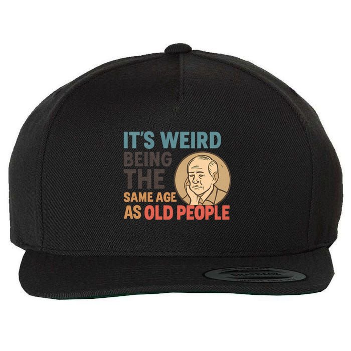 It's Weird Being the Same Age as Old People Wool Snapback Cap