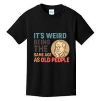 It's Weird Being the Same Age as Old People Kids T-Shirt