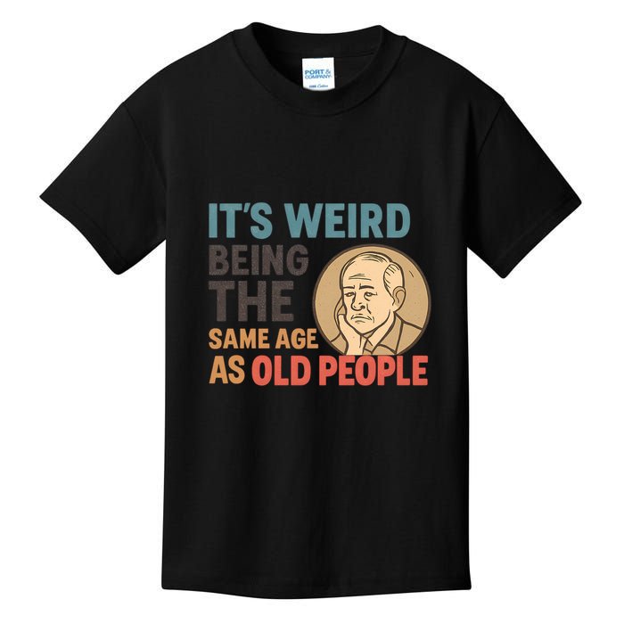 It's Weird Being the Same Age as Old People Kids T-Shirt