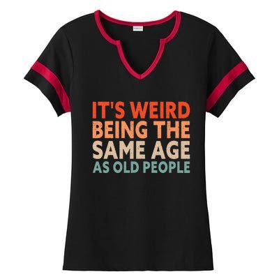 Its Weird Being The Same Age As Old People Ladies Halftime Notch Neck Tee